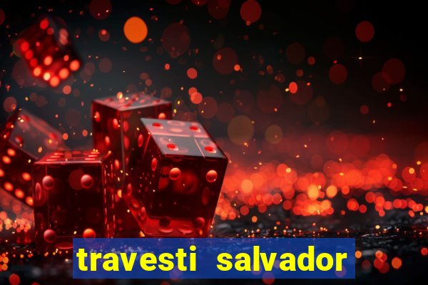 travesti salvador com local